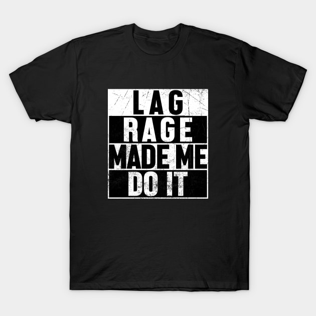 Lag Rage Made Me Do It T-Shirt by jpmariano